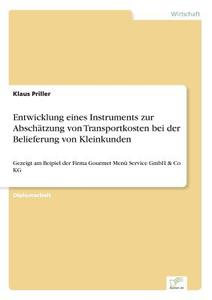 Entwicklung eines Instruments zur Abschätzung von Transportkosten bei der Belieferung von Kleinkunden di Klaus Priller edito da Diplom.de