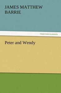 Peter and Wendy di J. M. (James Matthew) Barrie edito da TREDITION CLASSICS
