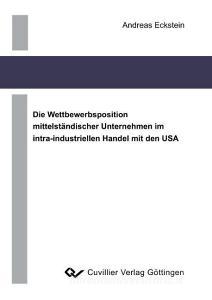 Die Wettbewerbsposition mittelständischer Unternehmen in intra-industriellen Handel mit den USA di Andreas Eckstein edito da Cuvillier Verlag