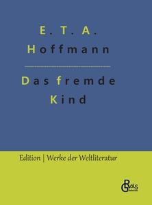 Das fremde Kind di E. T. A. Hoffmann edito da Gröls Verlag