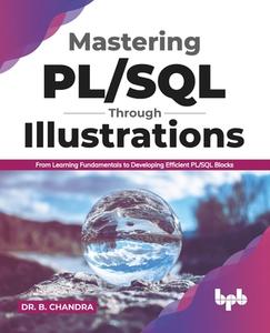 Mastering PL/SQL Through Illustrations: From Learning Fundamentals to Developing Efficient PL/SQL Blocks (English Edition) di B. Chandra edito da BPB PUBN