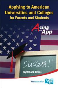 Applying To American Universities And Colleges For Parents And Students: Acing The App di Flores Krystal edito da Ws Education (K)