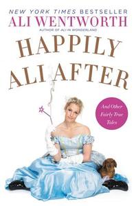 Happily Ali After: And Other Fairly True Tales di Ali Wentworth edito da HARPERCOLLINS