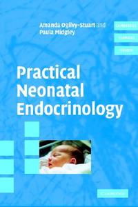 Practical Neonatal Endocrinology di Amanda Ogilvy-Stuart, Paula Midgley edito da Cambridge University Press