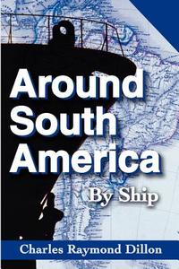 Around South America di Charles R. Dillon edito da iUniverse