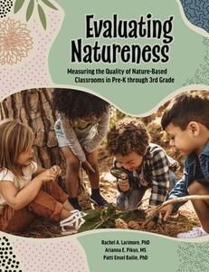 Evaluating Natureness: Measuring the Quality of Nature-Based Classrooms in Pre-K Through 3rd Grade di Patti Ensel Bailie, Rachel A. Larimore, Arianna E. Pikus edito da GRYPHON HOUSE