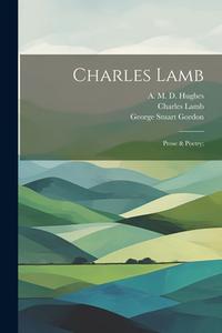 Charles Lamb: Prose & Poetry; di Charles Lamb, William Hazlitt, Thomas De Quincey edito da LEGARE STREET PR