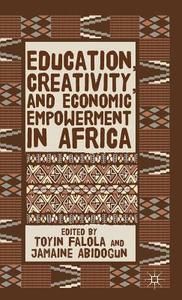 Education, Creativity, and Economic Empowerment in Africa di TOYIN FALOLA edito da Palgrave Macmillan