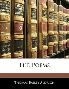 The Poems di Thomas Bailey Aldrich edito da Bibliobazaar, Llc
