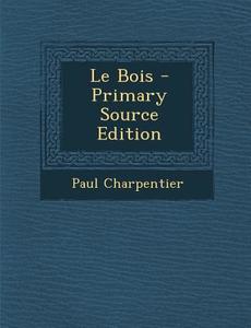 Le Bois di Paul Charpentier edito da Nabu Press