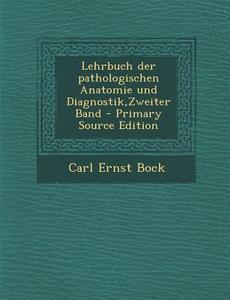 Lehrbuch Der Pathologischen Anatomie Und Diagnostik, Zweiter Band di Carl Ernst Bock edito da Nabu Press