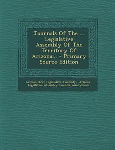 Journals of the ... Legislative Assembly of the Territory of Arizona... edito da Nabu Press