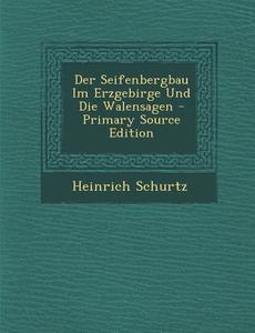 Der Seifenbergbau Im Erzgebirge Und Die Walensagen - Primary Source Edition di Heinrich Schurtz edito da Nabu Press