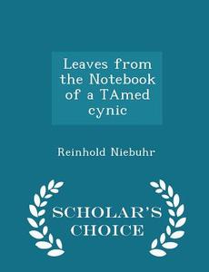 Leaves From The Notebook Of A Tamed Cynic - Scholar's Choice Edition di Reinhold Niebuhr edito da Scholar's Choice
