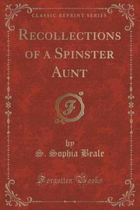 Recollections Of A Spinster Aunt (classic Reprint) di S Sophia Beale edito da Forgotten Books