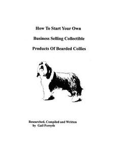 How to Start Your Own Business Selling Collectible Products of Bearded Collies di Gail Forsyth edito da Createspace