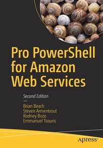 Pro PowerShell for Amazon Web Services di Steven Armentrout, Brian Beach, Rodney Bozo, Emmanuel Tsouris edito da Apress