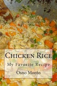 Chicken Rice: My Favorite Recipe di Osno Monto edito da Createspace
