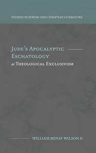 Jude's Apocalyptic Eschatology as Theological Exclusivism di William R. Wilson edito da LIGHTNING SOURCE INC