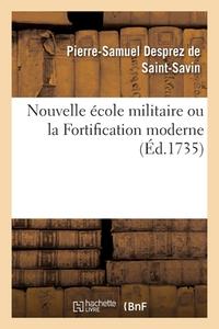 Nouvelle Ecole Militaire Ou La Fortification Moderne di DESPREZ DE SAINT-SAVIN-P edito da Hachette Livre - BNF