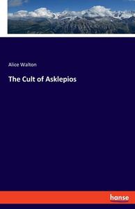 The Cult of Asklepios di Alice Walton edito da hansebooks