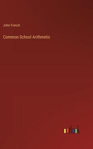 Common School Arithmetic di John French edito da Outlook Verlag