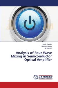 Analysis of Four Wave Mixing in   Semiconductor Optical Amplifier di Sadiq Kadhim, Hassan Yasser, Ali Hassan edito da LAP Lambert Academic Publishing