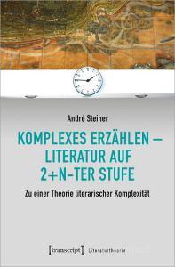 Komplexes Erzählen - Literatur auf 2+n-ter Stufe di André Steiner edito da Transcript Verlag