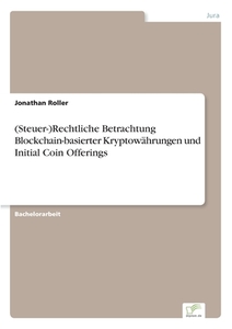 (Steuer-)Rechtliche Betrachtung Blockchain-basierter Kryptowährungen und Initial Coin Offerings di Jonathan Roller edito da Diplom.de
