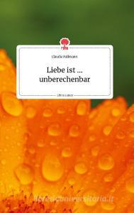 Liebe ist ... unberechenbar. Life is a Story - story.one di Claudia Fallmann edito da story.one publishing