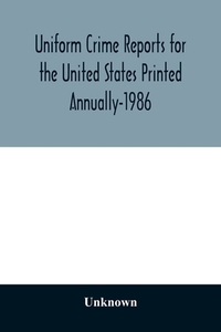 Uniform Crime Reports for the United States Printed Annually-1986 di Unknown edito da Alpha Editions