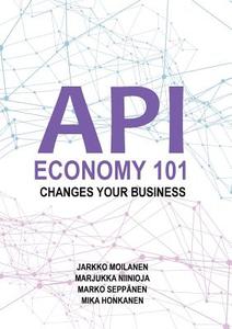 API Economy 101 di Jarkko Moilanen, Marjukka Niinioja, Marko Seppänen, Mika Honkanen edito da Books on Demand