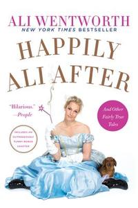 Happily Ali After: And Other Fairly True Tales di Ali Wentworth edito da HARPERCOLLINS