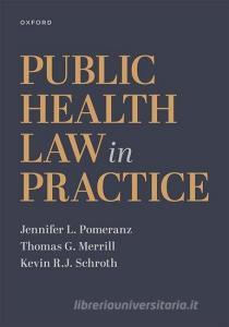 Public Health Law In Practice di Jennifer L. Pomeranz, Thomas G. Merrill, Kevin R.J. Schroth edito da Oxford University Press Inc