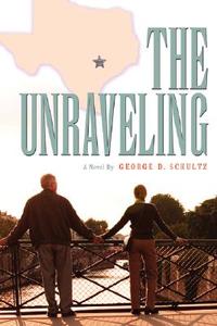 The Unraveling di George D. Schultz edito da iUniverse