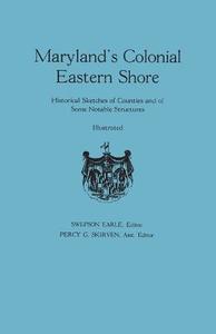 Maryland's Colonial Eastern Shore. Historical Sketches of Counties and of Some Notable Structures edito da Clearfield