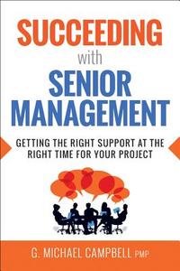 Succeeding with Senior Management: Getting the Right Support at the Right Time for Your Project di G. Campbell edito da HARPERCOLLINS LEADERSHIP