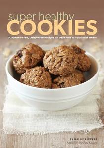 Super Healthy Cookies: 50 Gluten-Free, Dairy-Free Recipes for Delicious & Nutritious Treats di Hallie Klecker edito da Pure Living Press