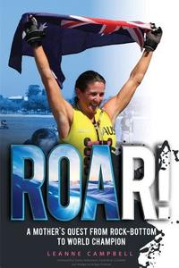 Roar!: A Mother's Quest from Rock-Bottom to World Champion di Leanne Campbell edito da LIGHTNING SOURCE INC