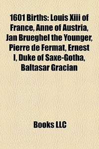 1601 Births: Louis Xiii Of France, Anne di Books Llc edito da Books LLC, Wiki Series
