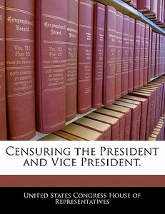 Censuring The President And Vice President. edito da Bibliogov