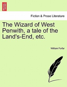 The Wizard of West Penwith, a tale of the Land's-End, etc. di William Forfar edito da British Library, Historical Print Editions