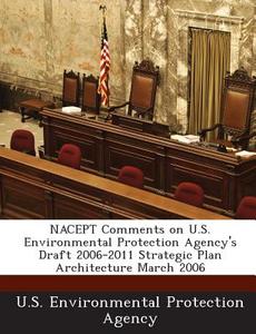 Nacept Comments On U.s. Environmental Protection Agency\'s Draft 2006-2011 Strategic Plan Architecture March 2006 edito da Bibliogov