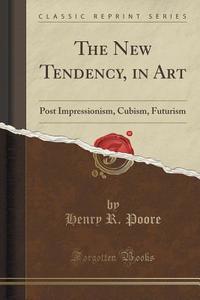 The New Tendency, In Art di Henry R Poore edito da Forgotten Books