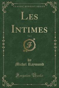 Les Intimes, Vol. 2 (classic Reprint) di Michel Raymond edito da Forgotten Books