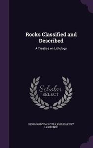 Rocks Classified And Described di Bernhard Von Cotta, Philip Henry Lawrence edito da Palala Press