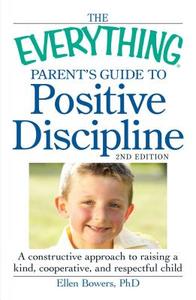 The Everything Parent's Guide To Positive Discipline di Ellen Bowers, Barbara Bowers edito da Adams Media Corporation