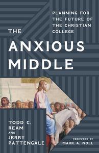 The Anxious Middle di Todd C. Ream, Jerry Pattengale, Mark Noll edito da Baylor University Press