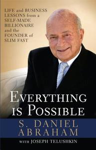 Everything Is Possible: Life and Business Lessons from a Self-Made Billionaire and the Founder of Slim-Fast di S. Daniel Abraham edito da NEWMARKET PR