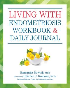 Living With Endometriosis Workbook And Daily Journal di Samantha Bowick edito da Hatherleigh Press